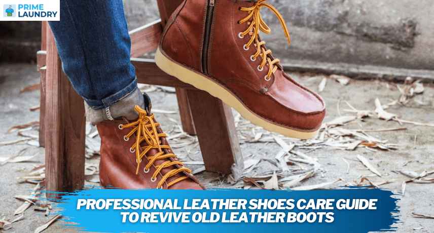 Professional Leather Shoes Care Guide To Revive Old Leather Boots