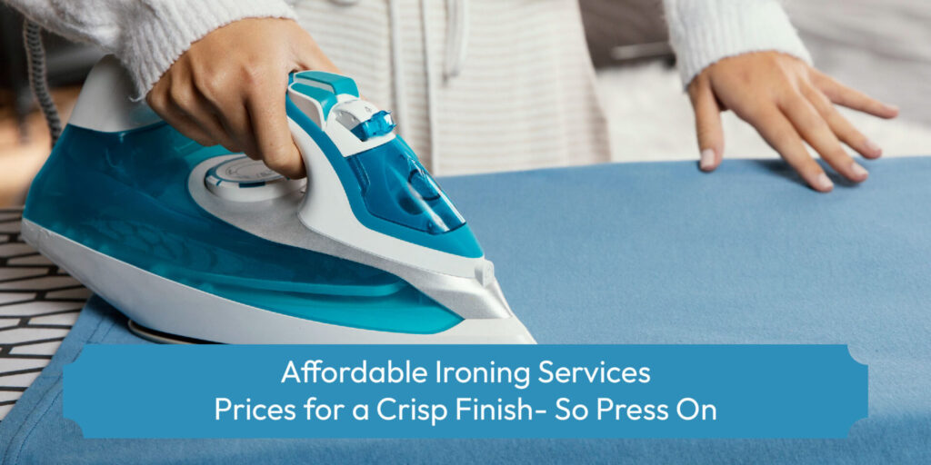 Affordable Ironing Services Prices for a Crisp Finish So Press On
